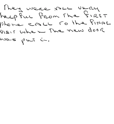 Handwritten text: "They were all very helpful from the first phone call to the final visit when the new door was put in. "